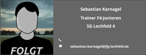 Sebastian Karnagel Trainer F4-Junioren SG Lechfeld 4  	 	sebastian.karnagel@jfg-lechfeld.de