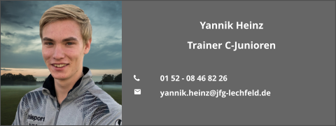 Yannik Heinz Trainer C-Junioren  	01 52 - 08 46 82 26  	yannik.heinz@jfg-lechfeld.de