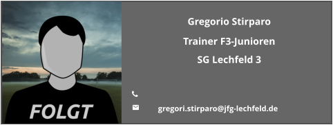 Gregorio Stirparo Trainer F3-Junioren SG Lechfeld 3  	 	gregori.stirparo@jfg-lechfeld.de