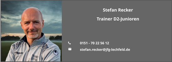 Stefan Recker Trainer D2-Junioren   	0151 - 70 22 56 12 	stefan.recker@jfg-lechfeld.de