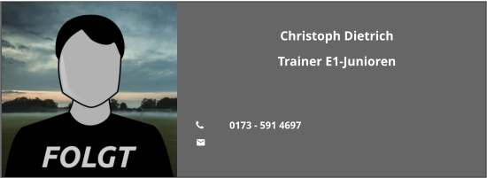 Christoph Dietrich Trainer E1-Junioren   	0173 - 591 4697 