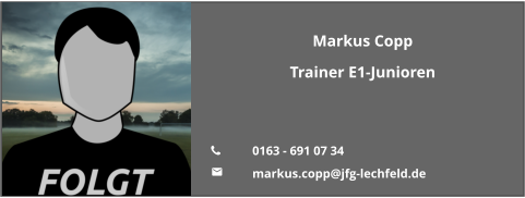 Markus Copp Trainer E1-Junioren   	0163 - 691 07 34 	markus.copp@jfg-lechfeld.de