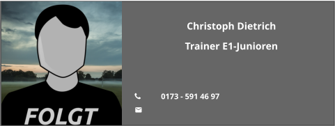 Christoph Dietrich Trainer E1-Junioren   	0173 - 591 46 97 