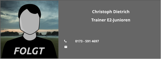 Christoph Dietrich Trainer E2-Junioren   	0173 - 591 4697 
