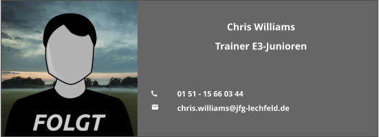 Chris Williams Trainer E3-Junioren   	01 51 - 15 66 03 44 	chris.williams@jfg-lechfeld.de