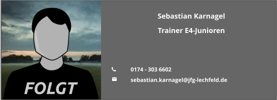 Sebastian Karnagel Trainer E4-Junioren   	0174 - 303 6602 	sebastian.karnagel@jfg-lechfeld.de