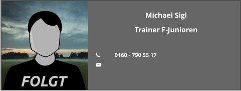 Michael Sigl Trainer F-Junioren  	0160 - 790 55 17 