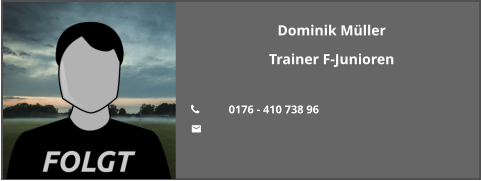 Dominik Müller Trainer F-Junioren  	0176 - 410 738 96 