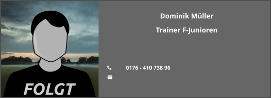 Dominik Müller Trainer F-Junioren   	0176 - 410 738 96 