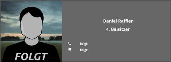 Daniel Raffler 4. Beisitzer  	folgt 	folgt