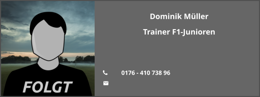 Dominik Müller Trainer F1-Junioren   	0176 - 410 738 96 