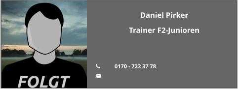 Daniel Pirker Trainer F2-Junioren   	0170 - 722 37 78 