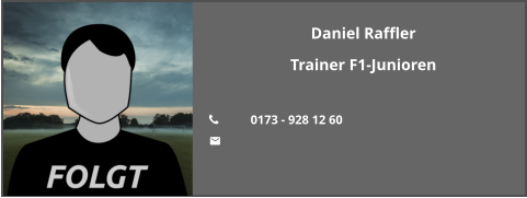 Daniel Raffler Trainer F1-Junioren  	0173 - 928 12 60 