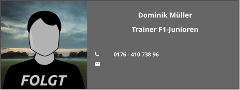 Dominik Müller Trainer F1-Junioren  	0176 - 410 738 96 