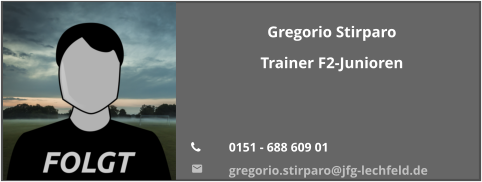 Gregorio Stirparo Trainer F2-Junioren   	0151 - 688 609 01 	gregorio.stirparo@jfg-lechfeld.de