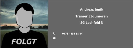 Andreas Jenik Trainer E3-Junioren SG Lechfeld 3  	0173 - 435 58 44 